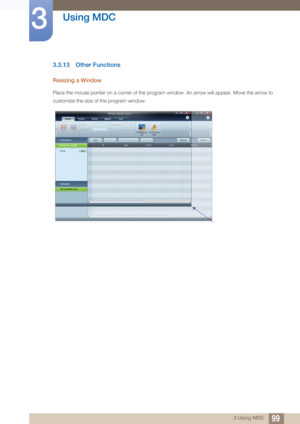 Page 9999
Using MDC
3
3 Using MDC
3.3.13 Other Functions
Resizing a Window
Place the mouse pointer on a corner of the program window. An arrow will appear. Move the arrow to 
customize the size of the program window. 