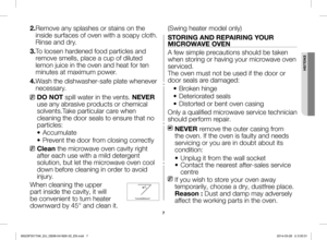 Page 77
2. Remove any splashes or stains on the 
inside surfaces of oven with a soapy cloth. 
Rinse and dry.
3. To loosen hardened food particles and 
remove smells, place a cup of diluted 
lemon juice in the oven and heat for ten 
minutes at maximum power.
4. Wash the dishwasher-safe plate whenever 
necessary.
DO NOT spill water in the vents. NEVER 
use any abrasive products or chemical 
solvents.Take particular care when 
cleaning the door seals to ensure that no 
particles:
•	 Accumulate
•	 Prevent	the	door...