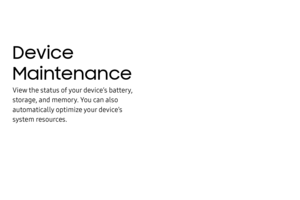 Page 141Device 
Maintenance
View the status of your device’s battery, 
storage, and memory. You can also 
automatically optimize your device’s 
system resources. 