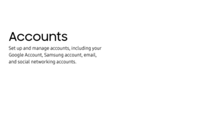 Page 157Accounts
Set up and manage accounts, including your 
Google Account, Samsung account, email, 
and social networking accounts. 