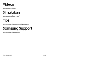 Page 172166
Getting Help
Videos
samsung.com/spsn
Simulators
samsungsimulator.com/
Tips
samsung.com/us/support/tips/galaxy/
Samsung Support
samsung.com/us/support  