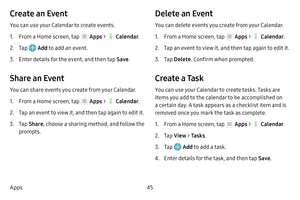 Page 5145
Apps
Create an Event
You can use your Calendar to create events.
1. From a Home screen, tap  Apps  >  Calendar .
2. Tap  Add to add an event.
3. Enter details for the event, and then tap  Save.
Share an Event
You can share events you create from your Calendar.
1. From a Home screen, tap  Apps  >  Calendar .
2. Tap an event to view it, and then tap again to edit it.
3. Tap Share , choose a sharing method, and follow the 
prompts.
Delete an Event
You can delete events you create from your Calendar.
1....