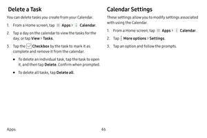 Page 5246
Apps
 Delete a Task
You can delete tasks you create from your Calendar.
1. From a Home screen, tap  Apps >  Calendar .
2. Tap a day on the calendar to view the tasks for the 
day, or tap  View > Ta s k s.
3. Tap the  Checkbox  by the task to mark it as 
complete and remove it from the calendar.
• To delete an individual task, tap the task to open 
it, and then tap  Delete. Confirm when prompted.
• To delete all tasks, tap  Delete all.
Calendar Settings
These settings allow you to modify settings...