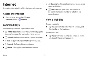 Page 7973
Apps
Internet
Access the Internet with a fully‑featured web browser.
Access the Internet
 ► From a Home screen, tap  Apps  > 
Samsung folder > 
 Internet .
Command Keys
The following command keys are available:
•  Add to Bookmarks : Add the current web page to 
bookmarks or as a shortcut on the Home screen.
•  Refresh : Refresh or reload the current web page.
•  Back o r  Back: Return to the previous page.
•  Forward : Go forward to a recent page.
•  Home: Display your Internet Home screen.
•...