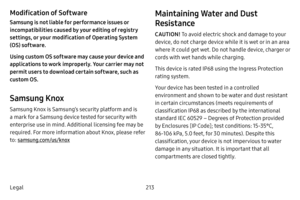 Page 220213
Legal
Modification of Software
Samsung is not liable for performance issues or 
incompatibilities caused by your editing of registry 
settings, or your modification of Operating System 
(OS) software. 
Using custom OS software may cause your device and 
applications to work improperly. Your carrier may not 
permit users to download certain software, such as 
custom OS.
Samsung Knox
Samsung Knox is Samsung’s security platform and is 
a mark for a Samsung device tested for security with 
enterprise use...