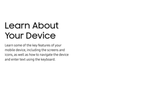 Page 24Learn About 
Your Device
Learn some of the key features of your 
mobile device, including the screens and 
icons, as well as how to navigate the device 
and enter text using the keyboard. 