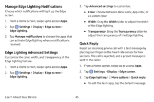 Page 5245
Learn About Your Device
Manage Edge Lighting Notifications
Choose which notifications will light up the Edge 
screen.
1. From a Home screen, swipe up to access Apps .
2. Tap  Settings > Display  > Edge screen  > 
Edge lighting .
3. Tap Manage notifications  to choose the apps that 
can activate Edge lighting when a notification is 
received.
Edge Lighting Advanced Settings
Customize the color, width, and transparency of the 
Edge lighting feature.
1. From a Home screen, swipe up to access Apps .
2....