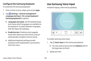 Page 6558
Learn About Your Device
Configure the Samsung Keyboard
To customize the Samsung keyboard:
1. From a Home screen, swipe up to access Apps .
2. Tap  Settings > General management  > 
Language and input > 
On-screen keyboard > 
Samsung keyboard for options.
• Languages and types : Set the keyboard type 
and choose which languages are available on 
the keyboard. To switch between languages, 
slide the Space bar sideways.
• Predictive text : Predictive text suggests 
words that match your text entries, and...