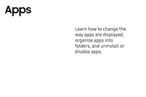 Page 69Learn how to change the 
way apps are displayed, 
organize apps into 
folders, and uninstall or 
disable apps.
Apps  