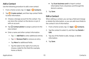 Page 10393Contacts
Applications
Add a Contact
Use the following procedure to add a new contact.
1.
 F

rom a Home screen, tap 
 Apps  >  Contacts .
2.
 
T

ap 
 Create contact , and then tap contact fields 
to enter information.
• Choose a storage account for the contact. You 
can store the contact on the device or sync it 
with an account.
• Tap  Contact photo  to assign a picture to the 
new contact.
• Enter a name and other contact information.
 -Tap  Add field to enter additional entries.
 -Tap  Remove field...