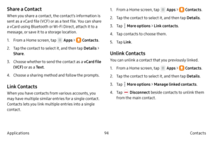 Page 10494Contacts
Applications
Share a Contact
When you share a contact, the contact’s information is 
sent as a vCard file (VCF) or as a text file. You can share 
a vCard using Bluetooth or Wi-Fi Direct, attach it to a 
message, or save it to a storage location.
1.
 F

rom a Home screen, tap 
 Apps  >  Contacts .
2.
 
T

ap the contact to select it, and then tap  Details > 
Share .
3.
 Choose 

whether to send the contact as a  vCard file 
(VCF)  or as a  Te x t.
4.
 Choose a sharing method and 

follow the...