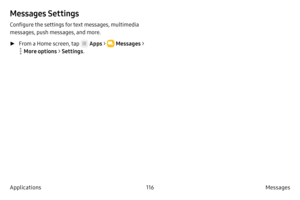 Page 126116Messages 
Applications
Messages Settings
Configure the settings for text messages, multimedia 
messages, push messages, and more.
 ► F

rom a Home screen, tap 
 Apps  >  Messages  > 
 More options >  Settings.  