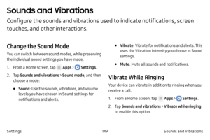 Page 159149Sounds and Vibrations 
Settings
Sounds and Vibrations 
Configure the sounds and vibrations used to indicate notifications, screen 
touches, and other interactions.
Change the Sound Mode
You can switch between sound modes, while preserving 
the individual sound settings you have made.
1.
 F

rom a Home screen, tap 
 Apps >  Settings .
2.
 
T

ap  Sounds and vibrations > Sound mode , and then 
choose a mode:
• Sound : Use the sounds, vibrations, and volume 
levels you have chosen in Sound settings for...