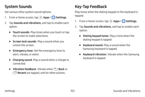 Page 163153Sounds and Vibrations 
Settings
System Sounds
Set various other system sound options.
1.
 F

rom a Home screen, tap 
 Apps >  Settings .
2.
 
T

ap  Sounds and vibrations , and tap to enable each 
option:
• Touch sounds : Play tones when you touch or tap 
the screen to make selections.
• Screen lock sounds : Play a sound when you 
unlock the screen.
• Emergency tone : Set the emergency tone to 
alert, vibrate, or silent.
• Charging sound: Play a sound when a charger is 
connected.
• Vibration feedback...