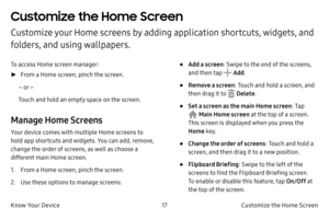 Page 2717Customize the Home Screen
Know Your Device
Customize the Home Screen
Customize your Home screens by adding application shortcuts, widgets, and 
folders, and using wallpapers.
To access Home screen manager:
 ► F

rom a Home screen, pinch the screen.
– or –
Touch and hold an empty space on the screen.
Manage Home Screens
Your device comes with multiple Home screens to 
hold app shortcuts and widgets. You can add, remove, 
change the order of screens, as well as choose a 
different main Home screen.
1....