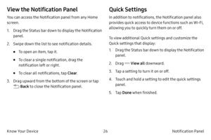 Page 3626Notification Panel
Know Your Device
View the Notification Panel
You can access the Notification panel from any Home 
screen.
1.
 Dr

ag the Status bar down to display the Notification 
panel.
2.
 
S
 wipe down the list to see notification details.
• To open an item, tap it.
• To clear a single notification, drag the 
notification left or right. 
• To clear all notifications, tap  Clear.
3.
 Dr

ag upward from the bottom of the screen or tap 
 Back to close the Notification panel.
Quick Settings
In...
