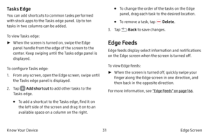 Page 4131Edge Screen
Know Your Device
Tasks Edge
You can add shortcuts to common tasks performed 
with stock apps to the Tasks edge panel. Up to ten 
tasks in two columns can be added.
To view Tasks edge:
 ► When 

the screen is turned on, swipe the Edge 
panel handle from the edge of the screen to the 
center. Keep swiping until the Tasks edge panel is 
displayed.
To configure Tasks edge:
1.
 F

rom any screen, open the Edge screen, swipe until 
the Tasks edge panel is displayed.
2.
 
T
 ap 
 Add shortcut  to...