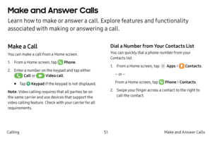 Page 6151Make and Answer Calls
Calling
Make and Answer Calls
Learn how to make or answer a call. Explore features and functionality 
associated with making or answering a call.
Make a Call
You can make a call from a Home screen.
1.
 F

rom a Home screen, tap 
 Phone .
2.
 
Ent

er a number on the keypad and tap either 
 Call  o r  Video call .
• Tap  Keypad if the keypad is not displayed.
Note : Video calling requires that all parties be on 
the same carrier and use devices that support the 
video calling...