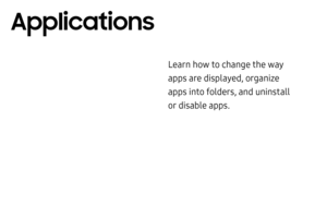 Page 74Learn how to change the way 
apps are displayed, organize 
apps into folders, and uninstall 
or disable apps.
Applications  