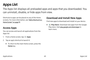 Page 7565Apps List
Applications
Apps List
The Apps list displays all preloaded apps and apps that you downloaded. You 
can uninstall, disable, or hide apps from view.
Shortcuts to apps can be placed on any of the Home 
screens. For more information, see  “Add a Shortcut to a 
Home Screen” on page  19.
Access Apps
You can access and launch all applications from the 
Apps list.
1.
 F

rom a Home screen, tap 
 Apps .
2.
 
T

ap an app’s shortcut to launch it.
• To return to the main Home screen, press the 
Home...