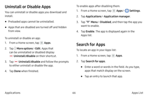 Page 7666Apps List
Applications
Uninstall or Disable Apps
You can uninstall or disable apps you download and 
install.
• Preloaded apps cannot be uninstalled.
• Apps that are disabled are turned off and hidden 
from view.
To uninstall or disable an app:
1.
 F

rom a Home screen, tap 
 Apps .
2.
 
T

ap 
 More options  > Edit . Apps that 
can be uninstalled or disabled display 
 Uninstall/disable on their shortcut.
3.
 T

ap 
 Uninstall/disable and follow the prompts 
to either uninstall or disable the app.
4....