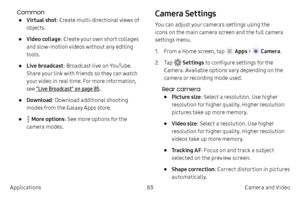 Page 9383Camera and Video
Applications
Common
• Virtual shot : Create multi-directional views of 
objects.
• Video collage : Create your own short collages 
and slow-motion videos without any editing 
tools.
• Live broadcast : Broadcast live on YouTube. 
Share your link with friends so they can watch 
your video in real time. For more information, 
see “Live Broadcast” on page  85.
• Download: Download additional shooting 
modes from the Galaxy Apps store.
•  More options : See more options for the 
camera...