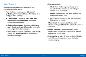 Page 125118 Settings 
 
 
 
 
 
  
 
 
 
 
 Alert Sounds 
Choose sound and vibration settings for new 
messages and other alerts. 
►  From the Home screen, press   Menu > 
 Settings  > Sounds settings > Alert sounds to   
con�gure these settings: 
• Txt message: Choose an Alert tone, Alert 
vibrate setting and Reminder options for 
incoming text messages. 
• Multimedia message: Choose an Alert tone, 
Alert vibrate setting and Reminder options for 
incoming multimedia messages. 
• Voicemail: Choose an...