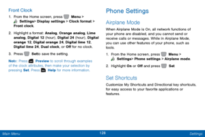 Page 135128 Settings 
  
   
 
Front Clock 
1.  From the Home screen, press   Menu > 
 Settings  > Display settings > Clock format > 
Front clock. 
2.  Highlig

ht a format: Analog, Orange analog, Lime 
analog, Digital 12 (hour) , Digital 24 (hour) , Digital 
orange 12, Digital orange 24, Digital lime 12, 
Digital lime 24, Dual clock, or O� for no clock. 
3.  Press   Set to save the setting. 
Note: Press   Preview to scroll through examples 
of the clock attributes, then make your selection by 
pressing...