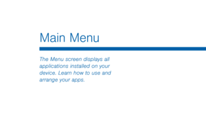 Page 50Main Menu 
The Menu screen displays all 
applications installed on your 
device. Learn how to use and 
arrange your apps.   