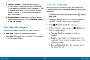 Page 7265 Messaging 
 
 
 
 
 
    
 
 
 
 
• 
Delivery receipt: Choose whether you are 
noti�ed when a message you send is delivered. 
Press On to be noti�ed for every message or O� 
to disable noti�cation (you can set an optional 
delivery receipt for individual messages when 
you create them) . 
• Social networks: Select your preferred social 
network as the default. Press 
Facebook, Twitter, 
or Let me choose. 
Receive Messages 
When you receive a message, you can choose...