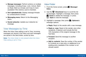 Page 7770 Messaging 
 
 
 
 
  
 
 
 
 
 
• 
Manage messages: Perform actions on multiple 
messages, including Erase, Lock, Unlock, Mark 
as Read, Mark as Unread, and Copy to Card 
(available if the memory card is inserted) . 
• Sort alphabetically: Display message threads 
by contact/phone number. 
• Messaging menu: Return to the Messaging 
menu. 
• Social networks: Update your networks by 
message. 
View Messages by Time 
When the Inbox View setting is set to Time, incoming 
messages are stored in the Inbox...