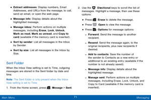 Page 7871 Messaging 
 
 
 
 
 
  
From the Home screen, press   Mes sage > Sent. 
 
 
 
 
 
 
 
 
• Extract addresses: Display numbers, Email 
Addresses, and URLs from the message, to call, 
send an email, or open the web page. 
• Message info: Display details about the 

highlighted message.
 
• Manage inbox: Perform actions on multiple 
messages, including Erase, Lock, Unlock, 
Mark as read, Mark as unread, and Copy to 
card (available if the memory card is inserted) . 
• Sort by sender: List all messages in...