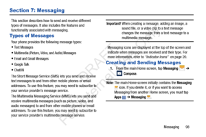 Page 105Messaging       98
Section 7: Messaging
This section describes how to send and receive different 
types of messages. It also includes the features and 
functionality associated with messaging.
Types of Messages
Your phone provides the following message types:
Text Messages 
Multimedia (Picture, Video, and Audio) Messages 
Email and Gmail Messages
Google Talk
ChatON
The Short Message Service (SMS) lets you send and receive 
text messages to and from other mobile phones or email 
addresses. To use this...