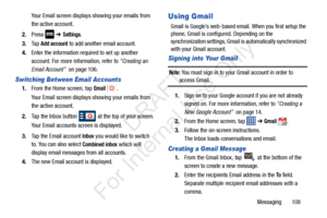 Page 115Messaging       108
Your Email screen displays showing your emails from 
the active account.
2. Press   ➔ 
Settings.
3. Ta p  
Add account to add another email account.
4. Enter the information required to set up another 
account. For more information, refer to  “Creating an 
Email Account”   on page 106.
Switching Between Email Accounts
1.From the Home screen, tap Email .
Your Email screen displays showing your emails from 
the active account.
2. Tap the Inbox button 
 at the top of your screen.
Your...