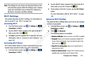 Page 121Changing Your Settings       114
Note: The settings for your device are described below in the 
order that they appear within the Settings menu. Options 
under the Connections tab are listed first, followed by 
My device, Accounts, and More settings.
Wi-Fi Settings
This section describes the Wi-Fi settings. For information on 
how to use Wi-Fi, see  “Wi-Fi” on page 163.
Activating Wi-Fi
1.From the Home screen, tap    ➔ Settings ➔  
Connections ➔ Wi-Fi.
2. Tap the ON/OFF slider, located to the right of...