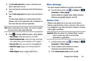 Page 123Changing Your Settings       116
3.
Ta p  
Set mobile data limit to create a checkmark and 
allow a data limit to be set.
4. Touch and drag the red limit bar to the GB limit that you 
desire.
5. Ta p  t h e  
Data usage cycle drop-down menu and select a 
date.
The data usage displays as a visual (chart) and also 
displays a list of each application with a breakdown of 
how much data was used per application.
Note: Data is measured by your device. Your service provider may account for data usage...