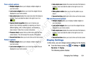 Page 131Changing Your Settings       124
Face unlock options
 Multiple widgets allows you to display multiple widgets on 
your lock screen.
 Lock screen widgets allows you to lock the widgets that are 
displayed on your home screens.
 Auto unlock zone disables the screen lock when this feature is 
enabled. Touch and slide the slider to the right to turn it on  .
 Improve facial recognition allows you to improve your 
device’s face matching capability  by capturing your face in 
different lighting, with or...