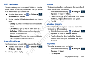Page 133Changing Your Settings       126
LED indicator
This option allows you to turn on your LED lights for charging, 
missed events, and incoming notifications. The light will turn 
on by default unless you turn them off.
  From the Home screen, tap   ➔ Settings  ➔  
My device ➔ LED indicator.
3. Tap the following LED indicator options to turn them on 
or off:
: LED lights up when the device is connected to the 
charger.
 Low battery: LED lights up when the battery level is low.
 Notifications: LED lights up...