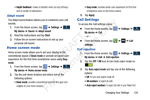 Page 135Changing Your Settings       128
 Haptic feedback: makes a vibration when you tap soft keys 
and on certain UI interactions.
Adapt sound
The Adapt sound feature allows  you to customize your call 
sounds. 
1. From the Home screen, tap    ➔ 
Settings ➔  
My device ➔ Sound ➔ Adapt sound.
2. Read the instructions and tap 
Start.
3. Follow the on-screen instructions to set up your 
personal call sound.
Home screen mode
Home screen mode allows you to set your display to the 
conventional layout of 
Basic mode...