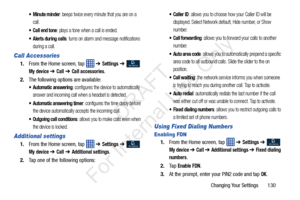 Page 137Changing Your Settings       130
 Minute minder: beeps twice every minute that you are on a 
call.
: plays a tone when a call is ended.
 Alerts during calls: turns on alarm and message notifications 
during a call.
Call Accessories
1. From the Home screen, tap    ➔ Settings ➔  
My device ➔ Call ➔ Call accessories.
2. The following options are available:
 Automatic answering: configures the device to automatically 
answer and incoming call when a headset is detected.
 Automatic answering timer: configures...