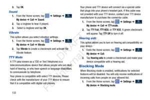 Page 1401333.
Ta p  
OK.
Sound
1.From the Home screen, tap    ➔ Settings ➔  
My device ➔ Call ➔ Sound.
2. Tap a ringtone to hear it played.
3.  Select a ringtone and tap 
OK.
Vibrate
This option allows you select vibration settings.
1. From the Home screen, tap    ➔ 
Settings ➔  
My device ➔ Call ➔ Vibrate.
2. Ta p  
Vibrate to create a checkmark and activate the 
Vibrate feature.
TTY Mode
A TTY (also known as a TDD or Text Telephone) is a 
telecommunications device that allows people who are deaf, 
hard of...