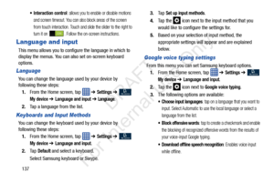 Page 144137
 Interaction control: allows you to enable or disable motions 
and screen timeout. You can also block areas of the screen 
from touch interaction. Touch and slide the slider to the right to 
turn it on  . Follow the on-screen instructions.
Language and input
This menu allows you to confi gure the language in which to 
display the menus. You can also set on-screen keyboard 
options.
Language
You can change the language  used by your device by 
following these steps:
1. From the Home screen, tap    ➔...