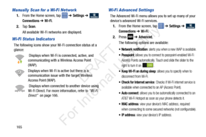 Page 172165
Manually Scan for a Wi-Fi Network
1.From the Home screen, tap    ➔ Settings ➔  
Connections ➔ Wi-Fi.
2. Ta p 
Scan.
All available Wi-Fi networks are displayed.
Wi-Fi Status Indicators
The following icons show your Wi-Fi connection status at a 
glance:  Displays when Wi-Fi is connected, active, and 
communicating with a Wireless Access Point 
(WAP).
Displays when Wi-Fi is active but there is a 
communication issue with the target Wireless 
Access Point (WAP).
 Displays when connected  to another...