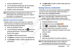 Page 177Connections       170
1.
Verify your Bluetooth is active.
2. From the Bluetooth settings page, tap the previously 
paired device (from th e bottom of the page).
3. Ta p  
OK to confirm disconnection.
Note: Disconnections are manual ly done but often occur 
automatically if the paired de vice goes out of range of 
your phone or it is powered off.
Deleting a paired device (unpair)
Deleting a device from your list removes its “connection 
record” and upon reconnection  would require that you re-
enter all...