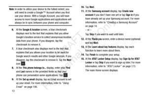 Page 2013
Note: In order to utilize your device to the fullest extent, you 
will need to create a Goog le™ Account when you first 
use your device. With a Goog le Account, you will have 
access to more Google applications and applications will 
always be in sync betwee n your phone and computer.
6. At the 
Google & location screen, a blue checkmark 
displays next to the text that explains that you allow 
Google’s location service to collect anonymous location 
data from your phone. If you disagree, tap the...