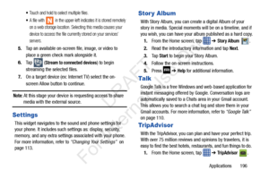 Page 203Applications       196
Touch and hold to select multiple files.
A file with   in the upper-left indicates it is stored remotely 
on a web storage location. Selecting this media causes your 
device to access the file currently stored on your services’ 
servers.
5.Tap an available on-screen file, image, or video to 
place a green check mark alongside it.
6. Ta p   (
Stream to conne cted devices) to begin 
streaming the selected files.
7. On a target device (ex: Internet TV) select the on-
screen Allow...