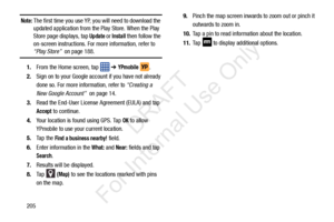 Page 212205
Note: The first time you use YP, you will need to download the 
updated application from the Play Store. When the Play 
Store page displays, tap 
Update or Install then follow the 
on-screen instructions. For more information, refer to 
“Play Store”   on page 188.
1. From the Home screen, tap    ➔ 
YPmobile . 
2. Sign on to your Google account if you have not already 
done so. For more information, refer to  “Creating a 
New Google Account”   on page 14.
3. Read the End-User License Agreement (EULA)...