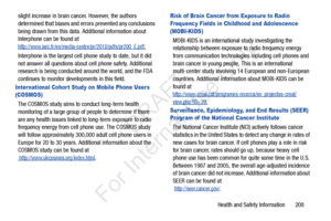 Page 215Health and Safety Information       208
slight increase in brain ca
ncer. However, the authors 
determined that biases and errors prevented any conclusions 
being drawn from this data. Additional information about 
Interphone can be found at 
http://www.iarc.fr/en/media-centre/pr/2010/pdfs/pr200_E.pdf.
Interphone is the largest cell phone study to date, but it did 
not answer all questions about cell phone safety. Additional 
research is being conducted around the world, and the FDA 
continues to monitor...