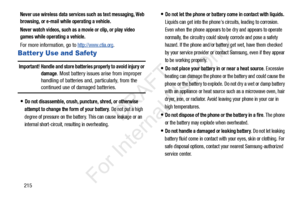 Page 222215
Never use wireless data services such as text messaging, Web 
browsing, or e-mail while operating a vehicle.
Never watch videos, such as a movie or clip, or play video 
games while operating a vehicle.
For more information, go to http://www.ctia.org.
Batter y Use and Safety
Important! Handle and store batteries properly to avoid injury or 
damage. Most battery issues arise from improper 
handling of batteries and, particularly, from the 
continued use of damaged batteries.
Do not disassemble, crush,...