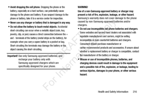 Page 223Health and Safety Information       216
Avoid dropping the cell phone. Dropping the phone or the 
battery, especially on a hard surface, can potentially cause 
damage to the phone and battery.  If you suspect damage to the 
phone or battery, take it to a service center for inspection.
Never use any charger or battery that is damaged in any way.
Do not allow the battery to touch metal objects. Accidental 
short-circuiting  can occur when a metallic object (coin, key, 
jewelry, clip, or pen) causes a...